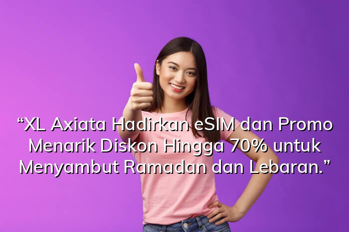 “XL Axiata Hadirkan eSIM dan Promo Menarik Diskon Hingga 70% untuk Menyambut Ramadan dan Lebaran.”