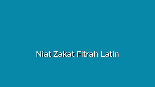 Niat Zakat Fitrah Latin